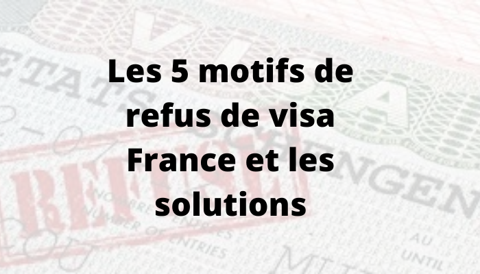 Les 5 motifs de refus de visa France et les solutions